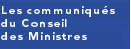 Les communiqu�s du Conseil des Ministres