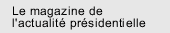 Le magazine de l'actualit� pr�sidentielle